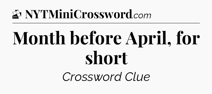Month before April, for short - Daily Themed Mini Crossword