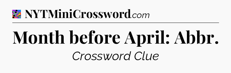 Month before April: Abbr Crossword Clue