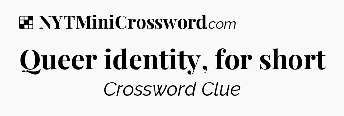 Solution: Queer identity, for short - NYT Crossword