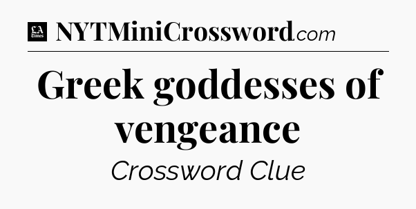 Greek goddesses of vengeance - LA Times Crossword