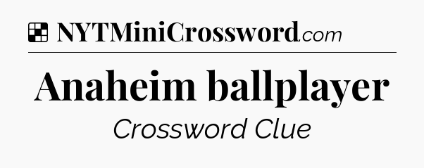 Solution: Anaheim ballplayer - NYT Crossword