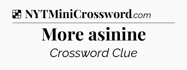 Solution: More asinine - NYT Crossword