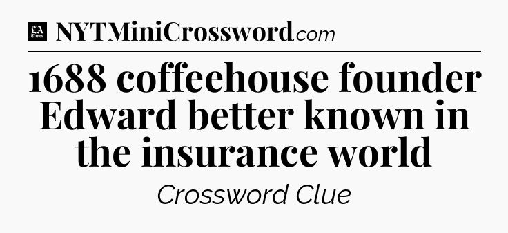 1688 coffeehouse founder Edward better known in the insurance world - LA Times Crossword