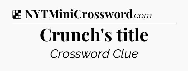 Solution: Crunch's title - NYT Crossword
