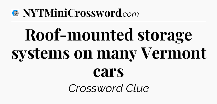 Roof-mounted storage systems on many Vermont cars Crossword Clue
