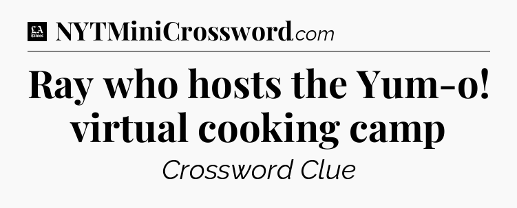 Ray who hosts the Yum-o! virtual cooking camp - LA Times Crossword