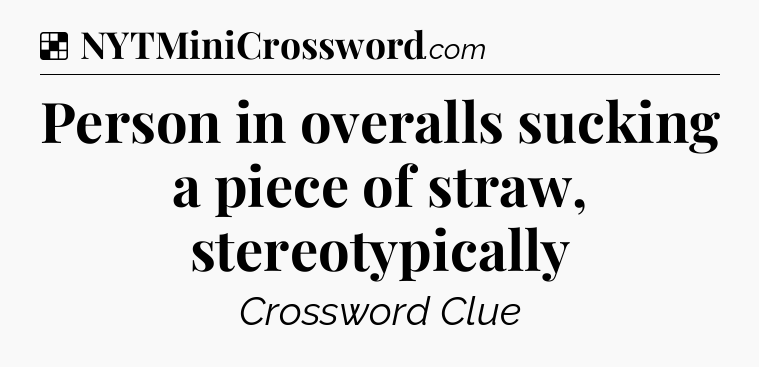 Solution: Person in overalls sucking a piece of straw, stereotypically - NYT Crossword