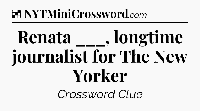 Solution: Renata ___, longtime journalist for The New Yorker - NYT Crossword