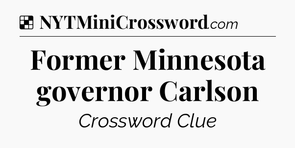 Solution: Former Minnesota governor Carlson - NYT Crossword
