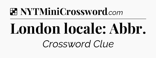 Solution: London locale: Abbr - NYT Crossword