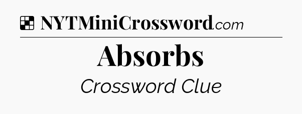 Solution: Absorbs - NYT Crossword
