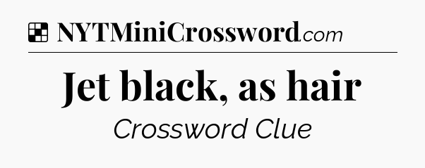 Solution: Jet black, as hair - NYT Crossword