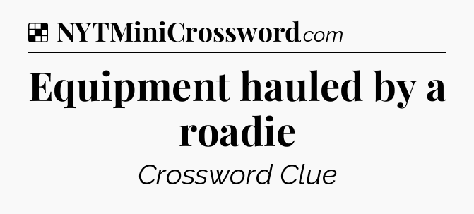 Solution: Equipment hauled by a roadie - NYT Crossword