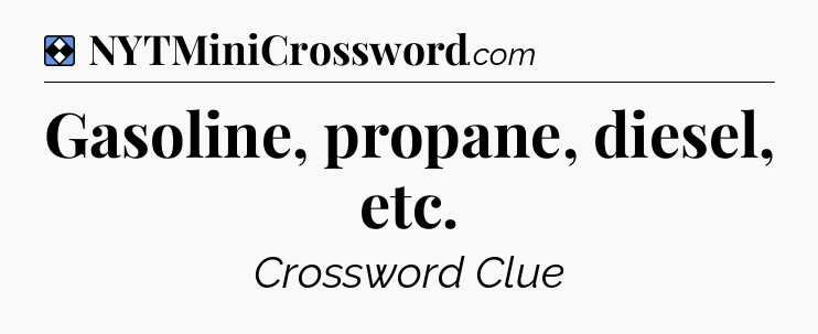 Solution: Gasoline, propane, diesel, etc - NYT Mini Crossword