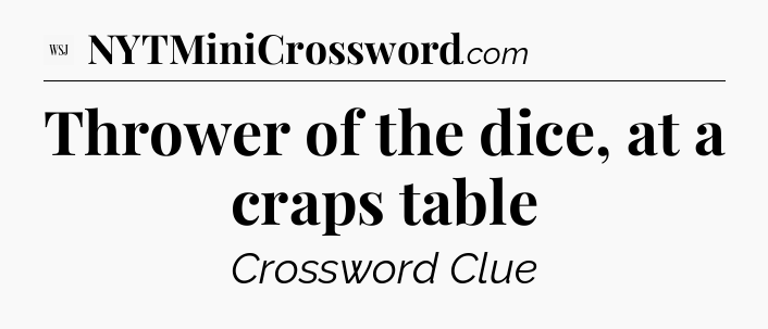 Thrower of the dice, at a craps table - WSJ Crossword