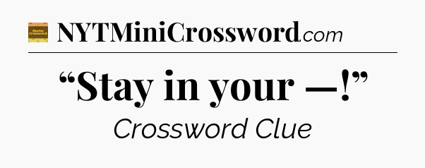 “Stay in your —!” - Eugene Sheffer Crossword