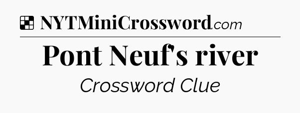 Solution: Pont Neuf's river - NYT Crossword