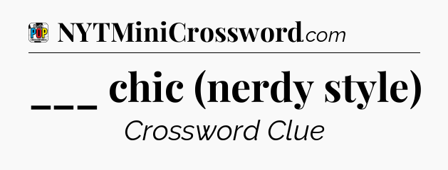 ___ chic (nerdy style) Crossword Clue