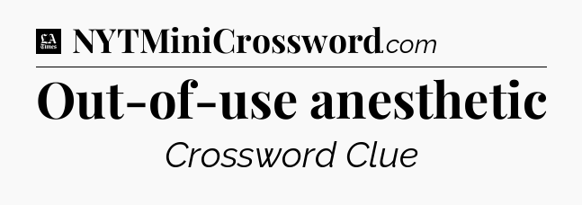 Out-of-use anesthetic - LA Times Crossword