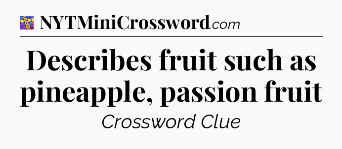Describes fruit such as pineapple, passion fruit Codycross