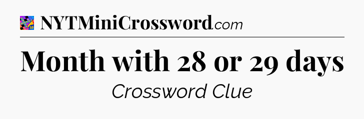 Month with 28 or 29 days Crossword Clue