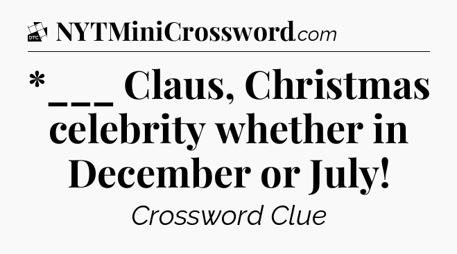 *___ Claus, Christmas celebrity whether in December or July - Daily Themed Classic Crossword
