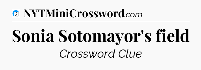 Sonia Sotomayor's field Crossword Clue