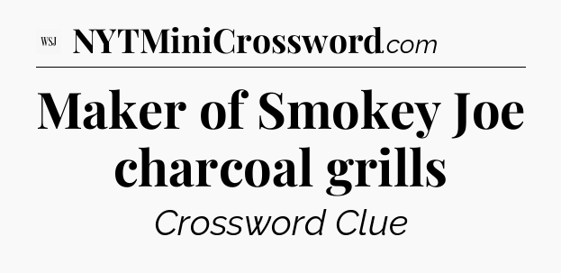Maker of Smokey Joe charcoal grills - WSJ Crossword