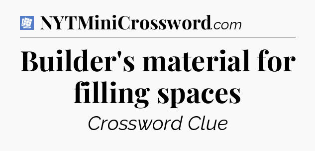 Builder's material for filling spaces Puzzle Page Crossword Clue