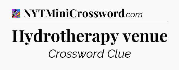 Hydrotherapy venue Crossword Clue
