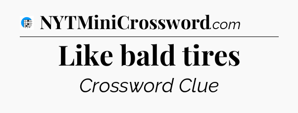 Like bald tires Crossword Clue