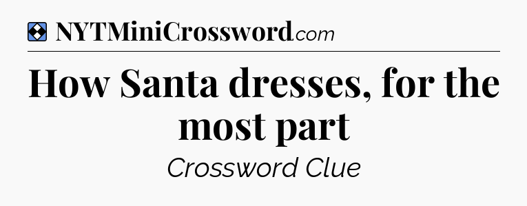 Solution: How Santa dresses, for the most part - NYT Mini Crossword