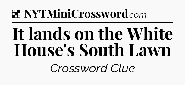 Solution: It lands on the White House's South Lawn - NYT Crossword