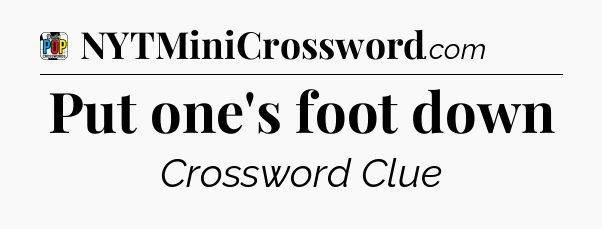 Put one's foot down Crossword Clue