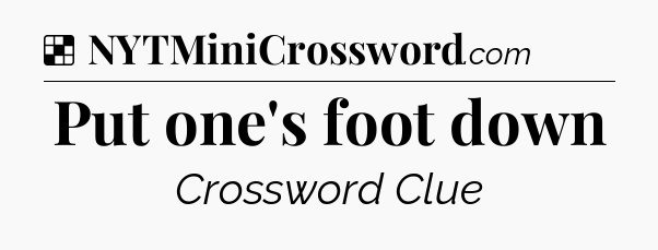 Solution: Put one's foot down - NYT Crossword