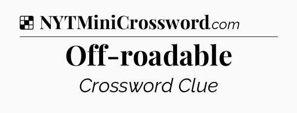 Solution: Off-roadable - NYT Crossword