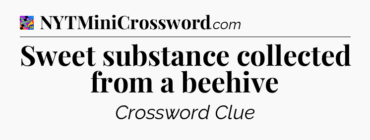 Sweet substance collected from a beehive Crossword Clue