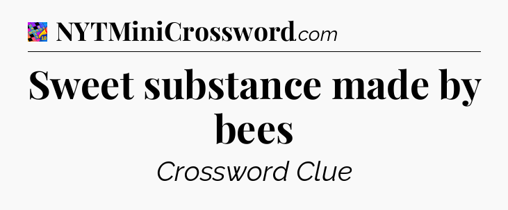 Sweet substance made by bees Crossword Clue