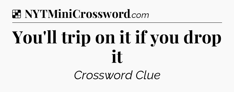 Solution: You'll trip on it if you drop it - NYT Crossword
