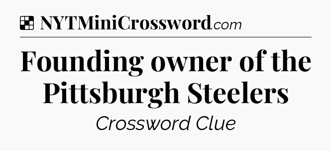 Solution: Founding owner of the Pittsburgh Steelers - NYT Crossword