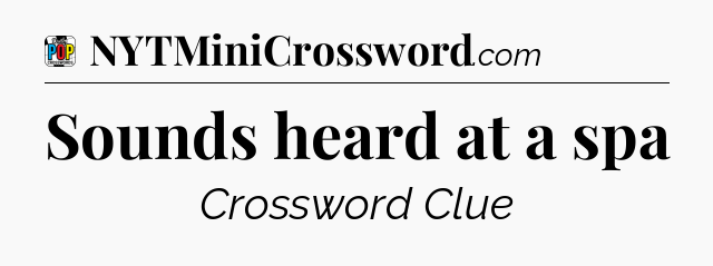 Sounds heard at a spa Crossword Clue