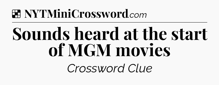 Solution: Sounds heard at the start of MGM movies - NYT Crossword
