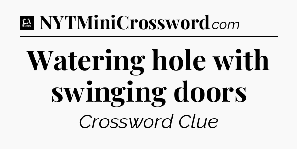 Watering hole with swinging doors - LA Times Crossword
