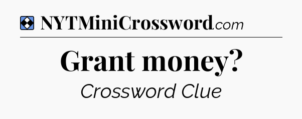 Solution: Grant money - NYT Mini Crossword