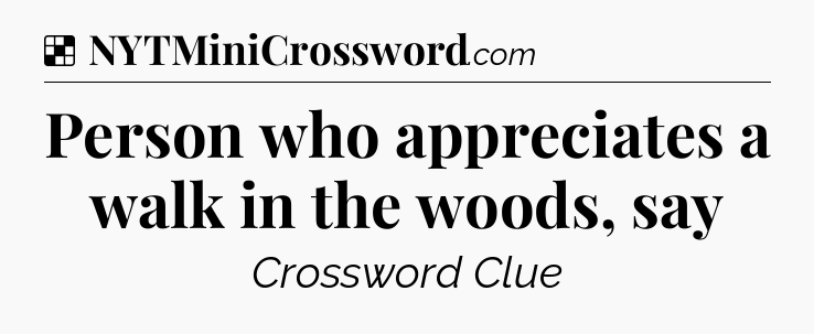 Solution: Person who appreciates a walk in the woods, say - NYT Crossword