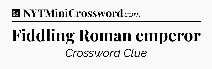 Fiddling Roman emperor - LA Times Crossword