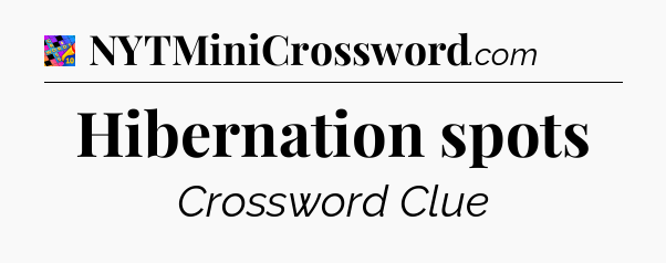 Hibernation spots Crossword Clue