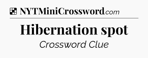 Solution: Hibernation spot - NYT Crossword