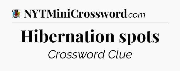 Hibernation spots Crossword Clue