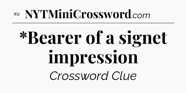 *Bearer of a signet impression - WSJ Crossword